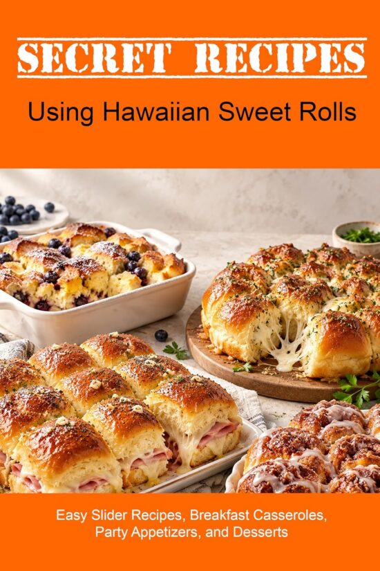 Secret Recipes – Using Hawaiian Sweet Rolls: Easy Slider Recipes, Breakfast Casseroles, Party Appetizers, and Desserts